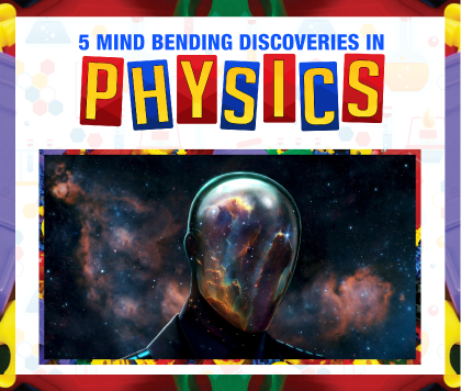 5 MIND BENDING DISCOVERIES IN PHYSICS